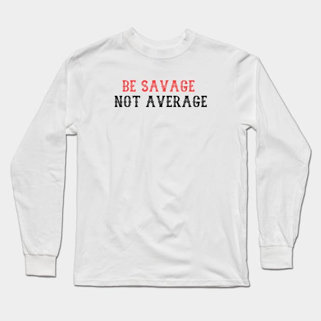 BE SAVAGE  NOT AVERAGE Long Sleeve T-Shirt by Corazzon